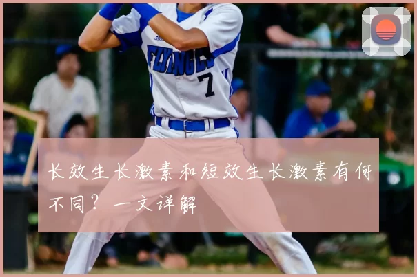 长效生长激素和短效生长激素有何不同?一文详解