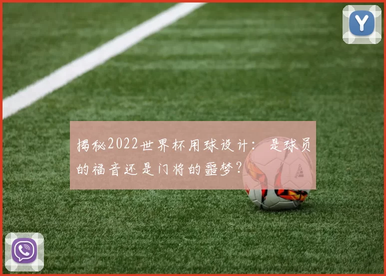 揭秘2022世界杯用球设计:是球员的福音还是门将的噩梦?