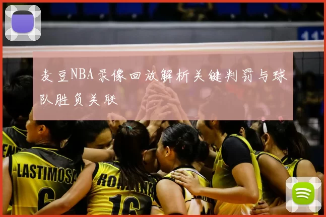 麦豆NBA录像回放解析关键判罚与球队胜负关联