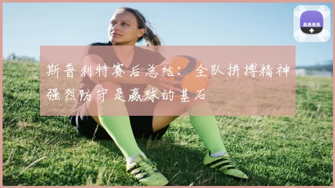 斯普利特赛后总结：全队拼搏精神强烈防守是赢球的基石