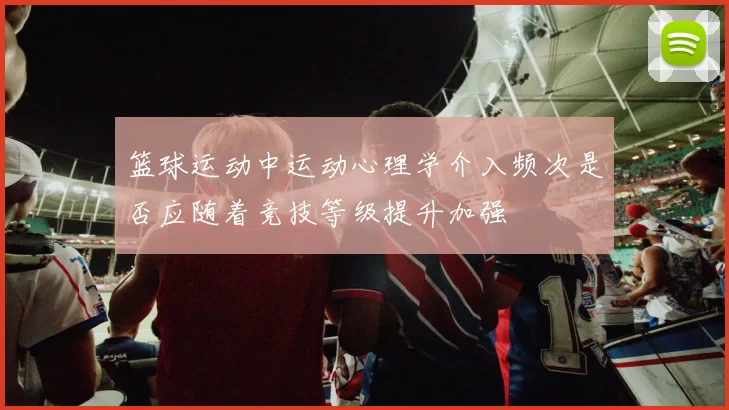 篮球运动中运动心理学介入频次是否应随着竞技等级提升加强
