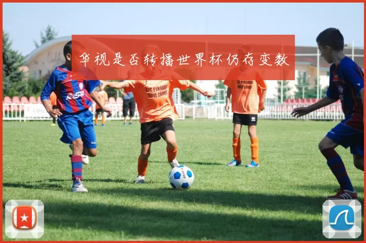 华视是否转播世界杯仍存变数