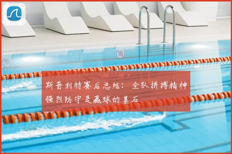 斯普利特赛后总结：全队拼搏精神强烈防守是赢球的基石