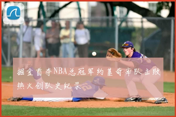 掘金首夺NBA总冠军约基奇率队击败热火创队史纪录