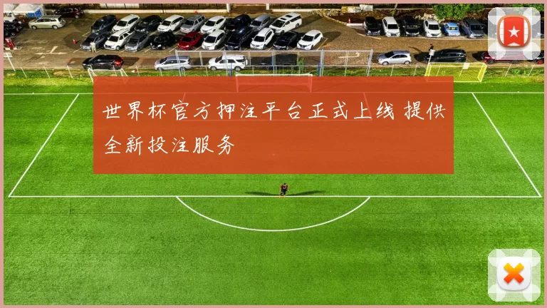 世界杯官方押注平台正式上线 提供全新投注服务