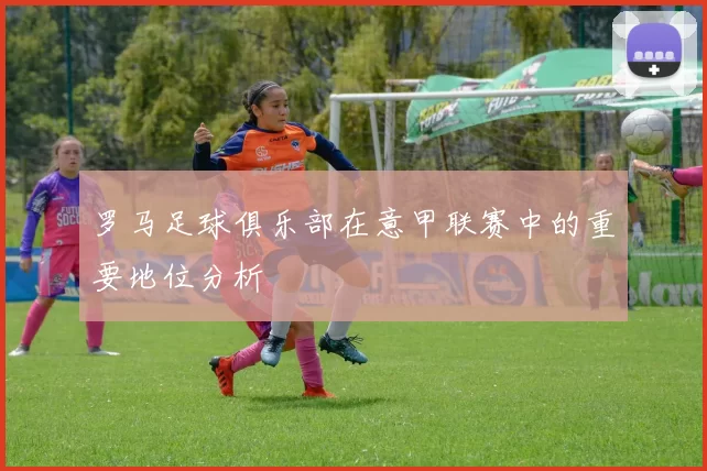 罗马足球俱乐部在意甲联赛中的重要地位分析