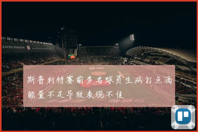 斯普利特赛前多名球员生病打点滴能量不足导致表现不佳