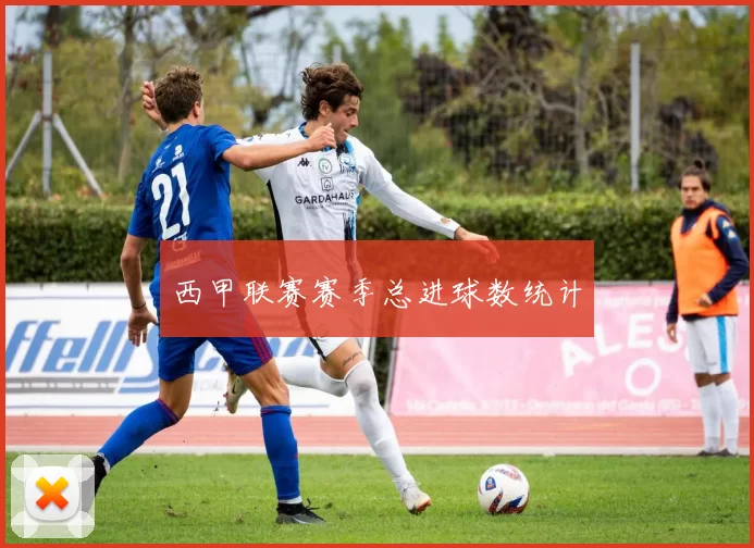 西甲联赛赛季总进球数统计