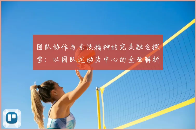团队协作与竞技精神的完美融合探索：以团队运动为中心的全面解析