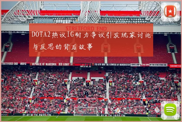 DOTA2热议IG耐力争议引发玩家讨论与反思的背后故事