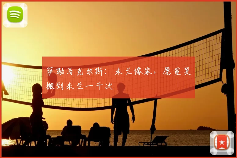 萨勒马克尔斯：米兰像家，愿重复搬到米兰一千次