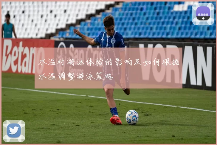 水温对游泳体验的影响及如何根据水温调整游泳策略