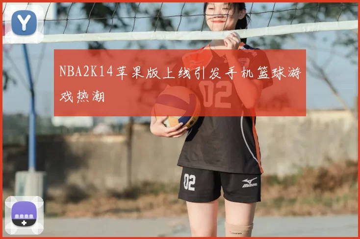 NBA2K14苹果版上线引发手机篮球游戏热潮