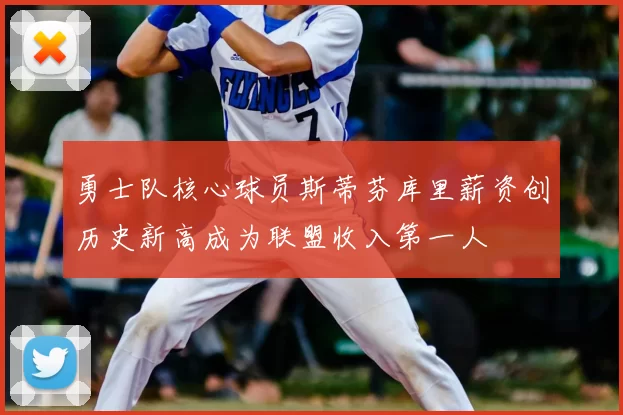 勇士队核心球员斯蒂芬库里薪资创历史新高成为联盟收入第一人