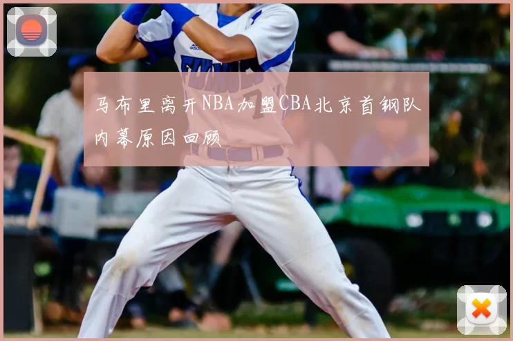 马布里离开NBA加盟CBA北京首钢队内幕原因回顾