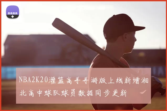 NBA2K20灌篮高手手游版上线新增湘北高中球队球员数据同步更新