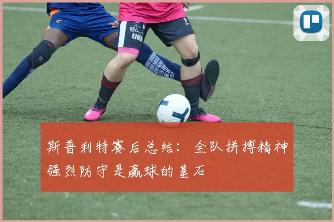 斯普利特赛后总结：全队拼搏精神强烈防守是赢球的基石